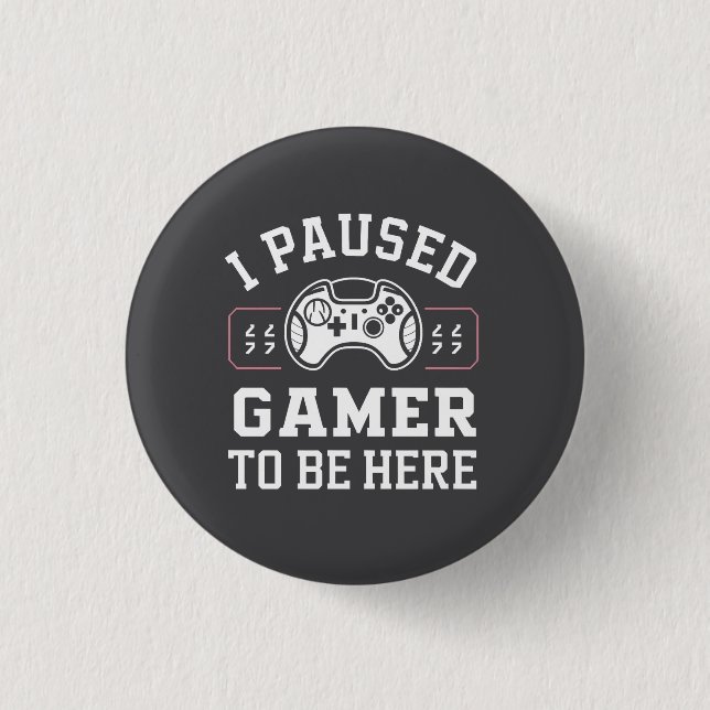 Design mit Zitat 'Ich habe Gamer pausiert, um hier Button (Vorderseite)