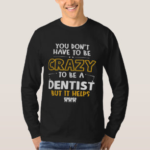 Design Sie müssen nicht verrückt sein, um Zahnarzt T-Shirt