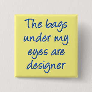 Designer Bags Under My Eyes Funny Button Abzeichen