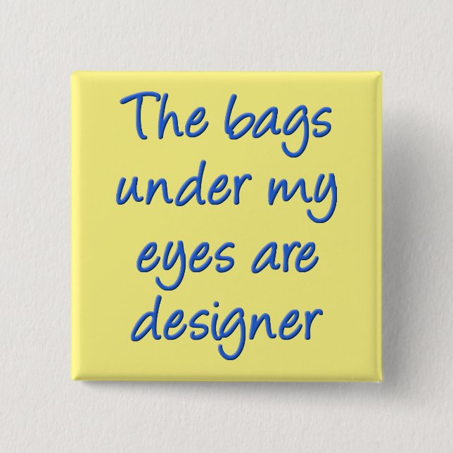 Designer Bags Under My Eyes Funny Button Abzeichen (Vorderseite)