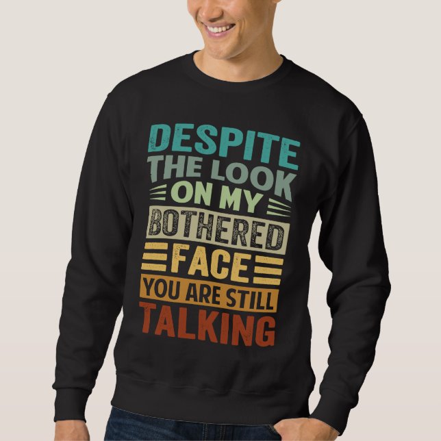 Despite The Look On My Bothered Face You Are Still Sweatshirt (Vorderseite)