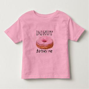 Dessert Funny Fried Yummy Sweet Donut Bother Me Kleinkind T-shirt