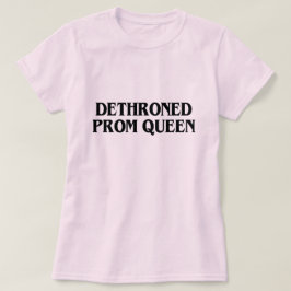 DETHRONETER PROM QUEEN T-Shirt