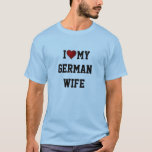 DEUTSCHLAND:  ICH LIEBE MEINE DEUTSCHE EHEFRAU T-Shirt<br><div class="desc">DEUTSCHLAND: ICH  MEINE DEUTSCHE EHEFRAU T - Shirt.</div>