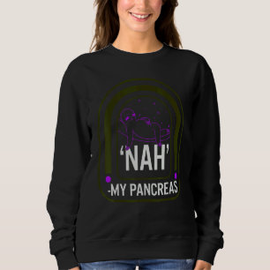 Diabetes Awareness Month T1d Warrior Nah My Pancre Sweatshirt