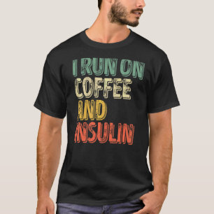 Diabetes I run on Coffee and Insulin T-Shirt