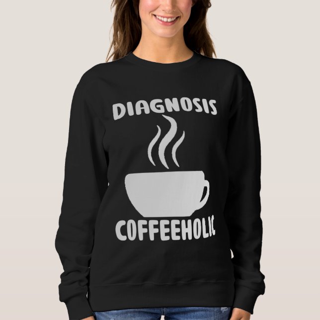 diagnosis coffeeholic coffee holic seeks saying sweatshirt (Vorderseite)