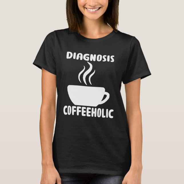 diagnosis coffeeholic coffee holic seeks saying T-Shirt (Vorderseite)