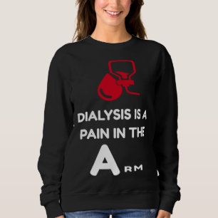 DIALYSE ist ein Schmerz im Arm sarkastische Haltu Sweatshirt