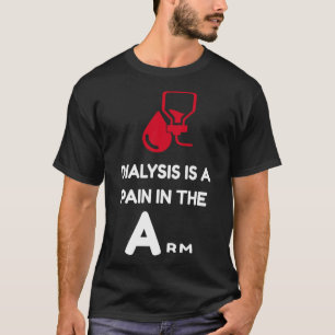 DIALYSE ist ein Schmerz in der armsarkastischen Ha T-Shirt