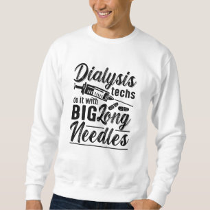 Dialyse-Techs machen es mit großen langen Nadeln T Sweatshirt