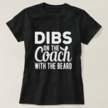 Dibs On The Coach With The Beard - Coach Wife  T-Shirt<br><div class="desc">Add some fun to your wardrobe with this "Dibs On The Coach With The Beard - Coach Wife Boyfriend Girlfriends Gift" Design r give it as perfekte gift</div>
