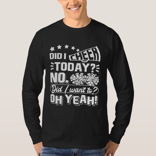 Did I Cheer Today No Did I Want To Oh Yeah Cheerle T-Shirt (Vorderseite)