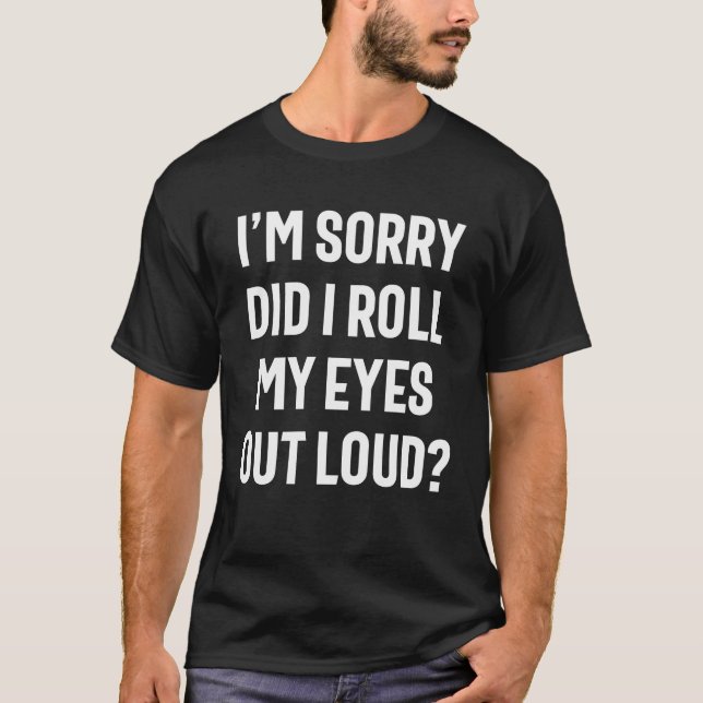 Did I Roll My Eyes Out Loud - Funny Sarcastic T-Shirt (Vorderseite)