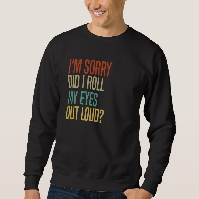 Did I roll my eyes out loud sarcastic  4 Sweatshirt (Vorderseite)