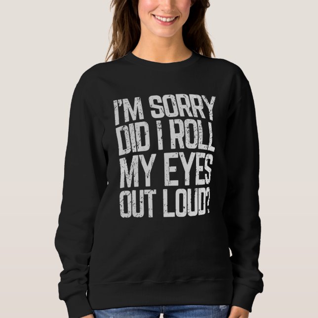 Did I Roll My Eyes Out Loud  Sarcastic Meme Sweatshirt (Vorderseite)