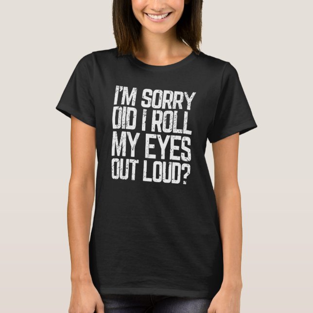 Did I Roll My Eyes Out Loud  Sarcastic Meme T-Shirt (Vorderseite)