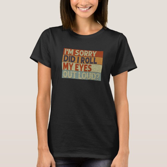 Did I Roll My Eyes Out Loud   T-Shirt (Vorderseite)