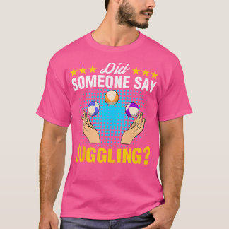 Did Someone Say Juggling Expert Juggler Circus Lov T-Shirt