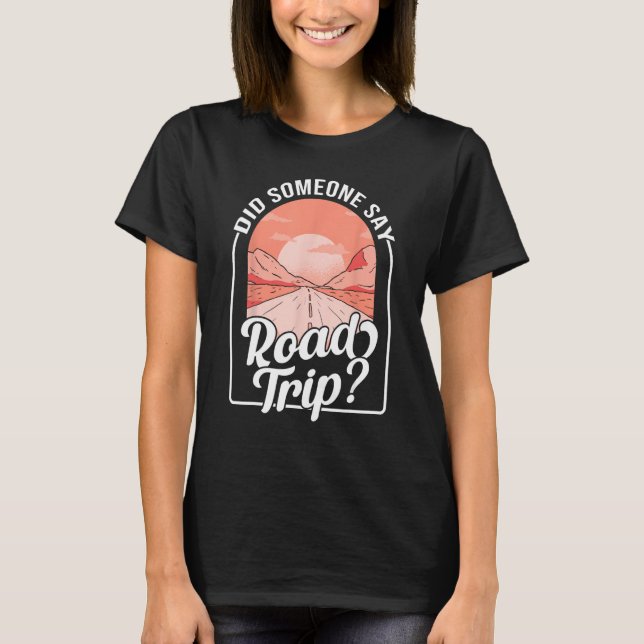 Did Someone Say Road Trip T-Shirt (Vorderseite)