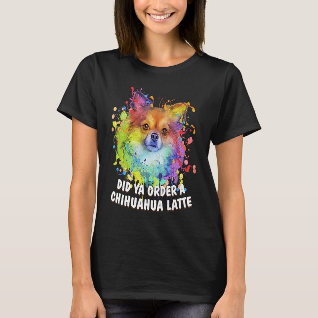 Did Ya Order a Chihuahua Latte Dog Breed  Puppy Hu T-Shirt (Vorderseite)