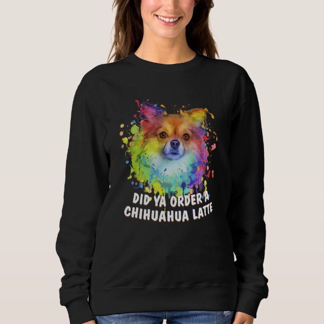 Did Ya Order a Chihuahua Latte Dog Breed Puppy Hum Sweatshirt (Vorderseite)
