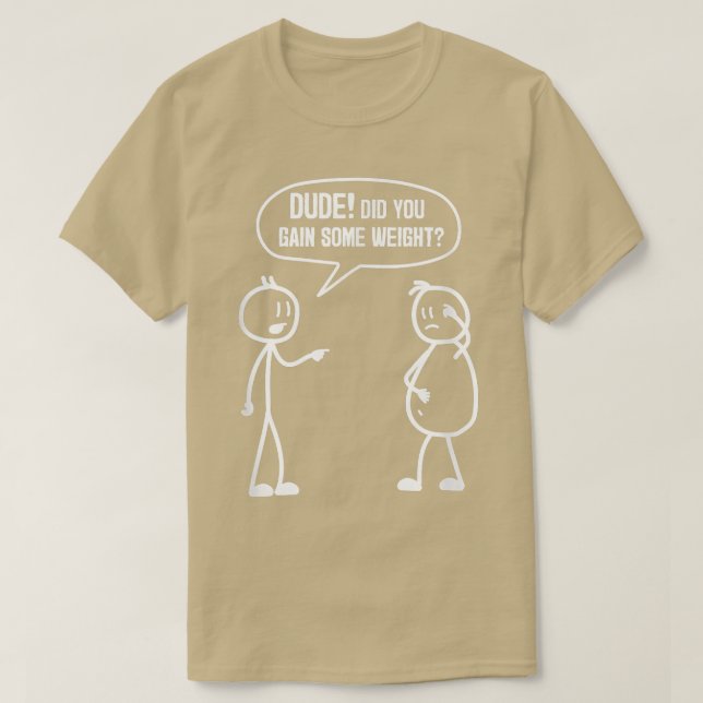 Did You Gain Weight Funny Friends Humor Buddy Sarc T-Shirt (Design vorne)