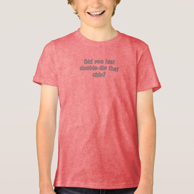 Did you just double dip that chip Tri-Blend shirt (Vorderseite)