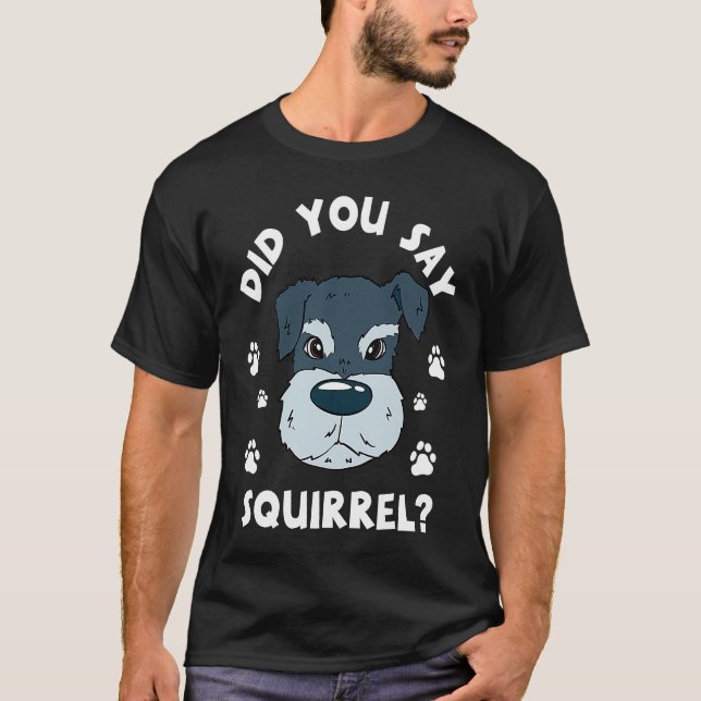 Did You Say Squirrel Funny Schnauzer T-Shirt (Vorderseite)