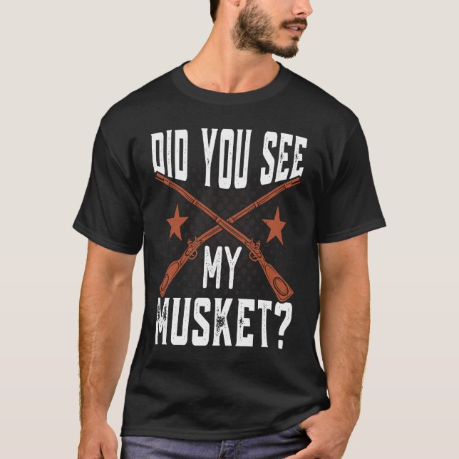 Did you see my Musket American Civil War Reenactme T-Shirt (Vorderseite)
