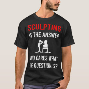 Die Antwort Formende Bildhauer Skulptur T-Shirt