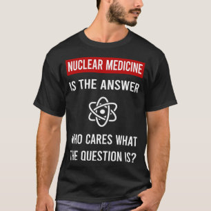 Die Antwort Nuklearmedizin T-Shirt