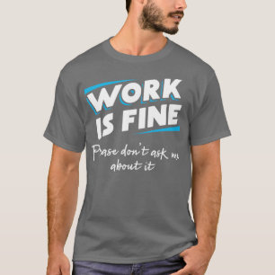 Die Arbeit ist in Ordnung Bitte fragen Sie mich ni T-Shirt