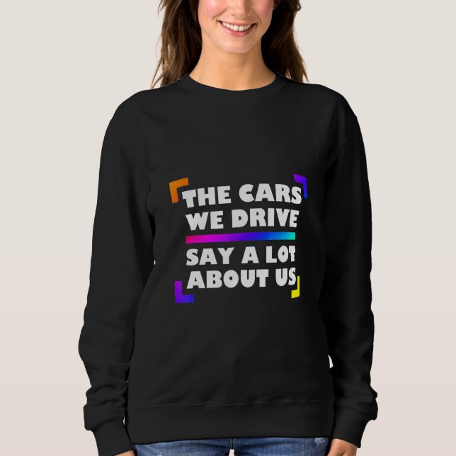 Die Autos, die wir fahren, sagen viel über uns aus Sweatshirt (Vorderseite)