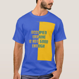 DIE BESETZTE UKRAINE IST NICHT GUT GENUG T - Shirt