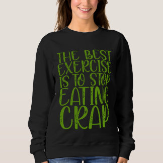 Die beste Übung ist, mit dem Scheißessen aufzuhöre Sweatshirt