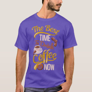 Die beste Zeit, Kaffee zu trinken, ist jetzt Typog T-Shirt
