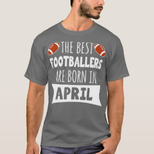 Die besten Fußballspieler sind im April geboren T-Shirt