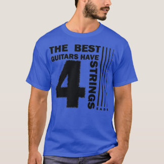 Die besten Gitarren haben 4 Saiten T-Shirt