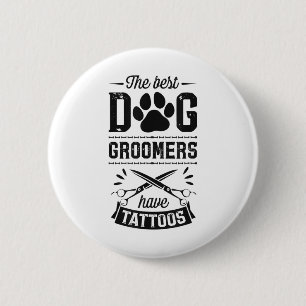 Die besten Hunde-Groomer haben Tattoos Funny Trend Button