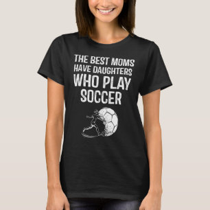 Die besten Mamas haben Töchter, die Fußball spiele T-Shirt