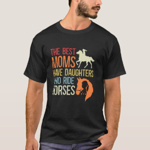 Die besten Mütter haben Töchter, die Pferde reiten T-Shirt