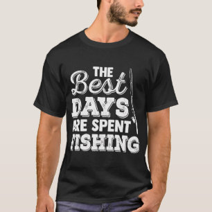 Die besten Tage sind beim Angeln verbracht T-Shirt