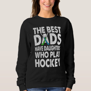 Die besten Vater haben Töchter, die Hockey 1 spiel Sweatshirt