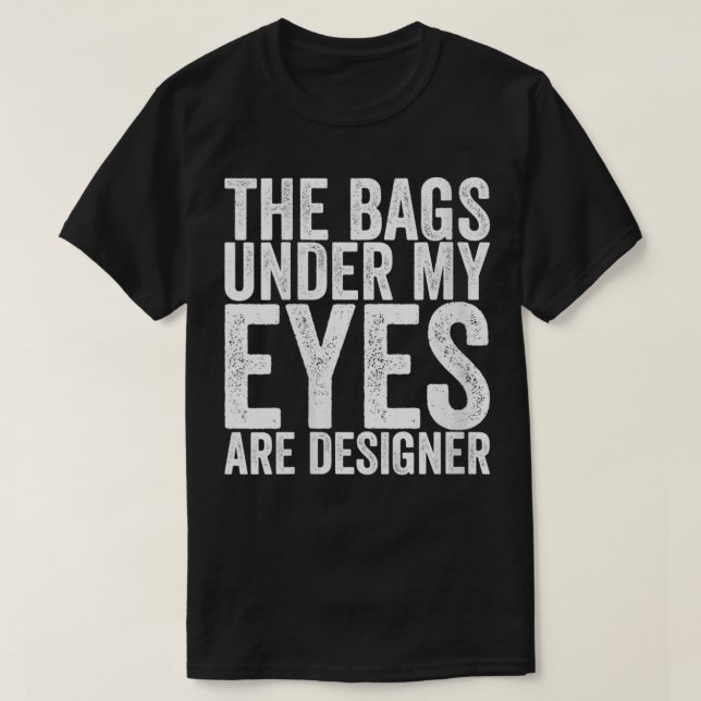 Die Beutel unter meinen Augen sind Designer VNeck1 T-Shirt (Design vorne)