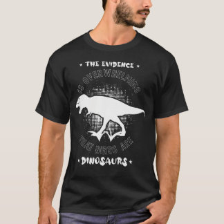Die Beweise sind überwältigend Vögel sind Dinosaur T-Shirt
