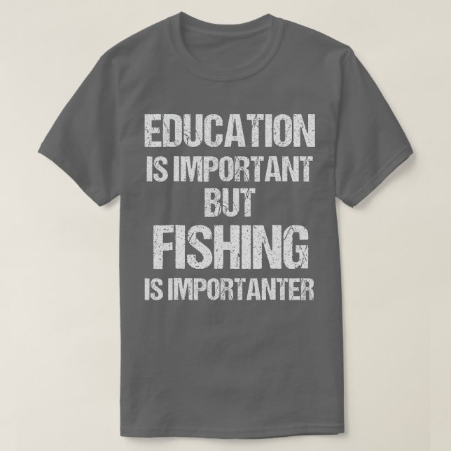 Die Bildung ist wichtig, aber der Fischfang ist wi T-Shirt (Design vorne)