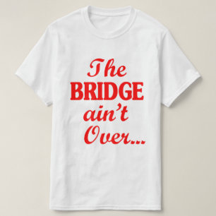 Die BRIDGE ist noch nicht vorbei.. T-Shirt
