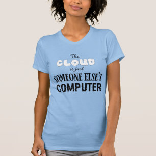 Die Cloud ist einfach nur jemand anders sein Compu T-Shirt