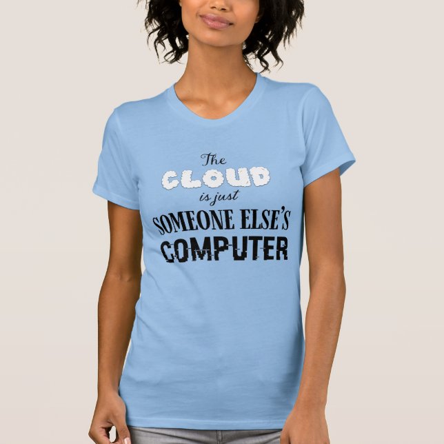 Die Cloud ist einfach nur jemand anders sein Compu T-Shirt (Vorderseite)
